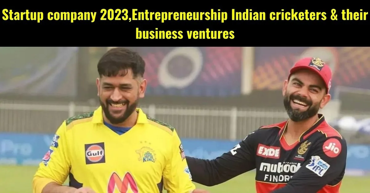 Startup company 2023,Entrepreneurship Indian cricketers & their business ventures